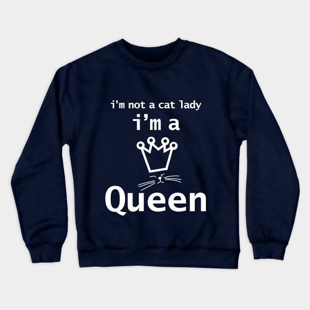 Im Not A Cat Lady Im A Cat Queen Crewneck Sweatshirt by ellenhenryart